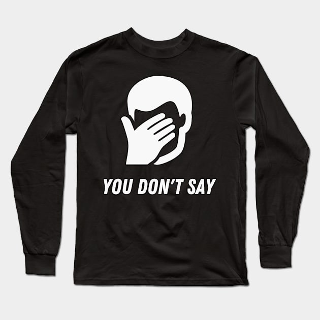 You don't say Funny Sarcasm Facepalm Humor Long Sleeve T-Shirt by Foxxy Merch